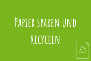 Papier sparen und recyceln Zu Papier sparen und recyceln