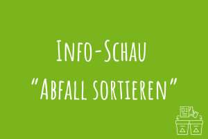 Info-Schau "Abfall Sortieren" Info-Schau "Abfall Sortieren"
