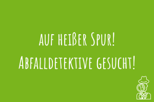 Auf heißer Spur! Abfalldetektive gesucht! Zu Auf heißer Spur! Abfalldetektive gesucht!