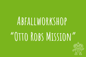 Abfallworkshop "Otto Robs Mission" Zu Abfallworkshop "Otto Robs Mission"