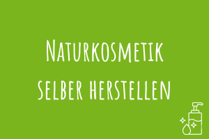 Naturkosmetik selber herstellen Zu Naturkosmetik selber herstellen